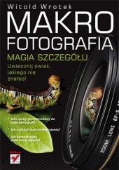 Okładka książki Makrofotografia. Magia szczegółu Witold Wrotek