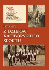 Okładka książki Z dziejów raciborskiego sportu Piotr Sput