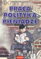 Okładka książki Praca polityka pieniądze Tomasz Wiszenko