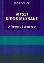 Okładka książki Myśli nieokiełznane. Aforyzmy i sentencje Jan Lechicki
