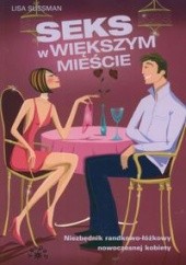 Okładka książki Seks w większym mieście. Niezbędnik łóżkowo-randkowy nowoczesnej kobiety Lisa Sussman