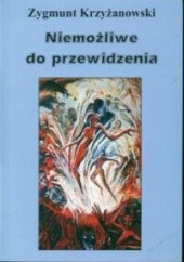 Okładka książki Niemożliwe do przewidzenia. Miniatury z cyklu "Małe, mniejsze, malutkie" Zygmunt Krzyżanowski