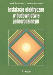 Okładka książki Instalacje elektryczne w budownictwie jednorodzinnym Jacek Strzyżewski, Janusz Strzyżewski