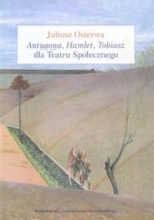 Okładka książki Antygona, Hamlet, Tobiasz dla Teatru Społecznego Juliusz Osterwa
