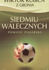 Okładka książki Siedmiu walecznych. Powieść piłkarska Wiktor Kubica