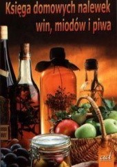 Okładka książki Księga domowych nalewek, win, miodów i piwa Andrzej Żmuda