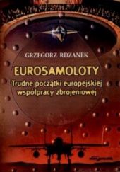 Okładka książki Eurosamoloty. Trudne początki europejskiej współpracy zbrojeniowej Grzegorz Rdzanek