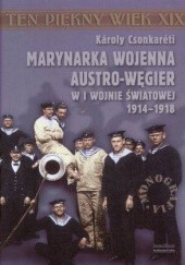 Okładka książki Marynarka Wojenna Austro-Węgier w I wojnie światowej 1914-1918 Karoly Csonkareti