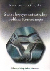 Okładka książki Świat krytycznoteatralny Feliksa Konecznego Kazimierz Gajda