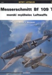 Okładka książki Messerschmitt Bf 109 T: morski myśliwiec Luftwaffe Marek J. Murawski