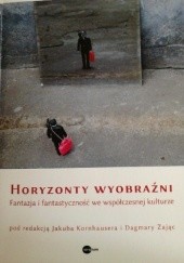 Okładka książki Horyzonty wyobraźni. Fantazja i fantastyczność we współczesnej kulturze Jakub Kornhauser, Dagmara Zając