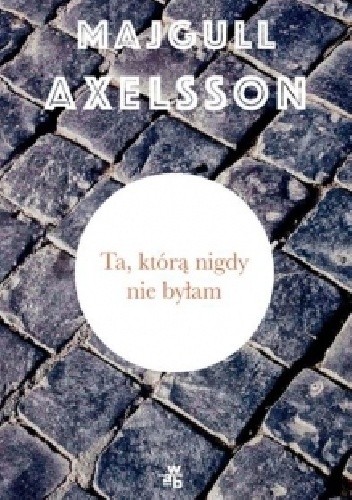 Okładka książki Ta, którą nigdy nie byłam Majgull Axelsson