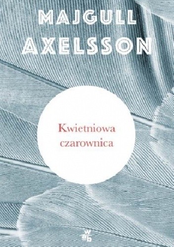 Okładka książki Kwietniowa czarownica Majgull Axelsson