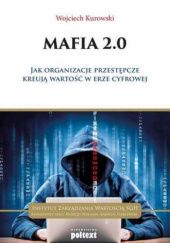 Okładka książki Mafia 2.0. Jak organizacje przestępcze kreują wartość w erze cyfrowej Wojciech Kurowski