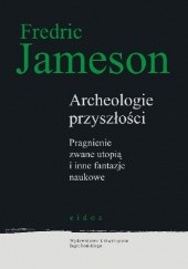 Okładka książki Archeologie przyszłości. Pragnienie zwane utopią i inne fantazje naukowe. Fredric Jameson