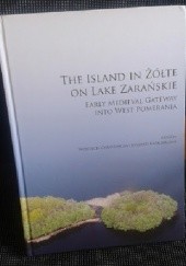 Okładka książki The Island in Żółte on Lake Zarańskie : early medieval gateway into West Pomerania
