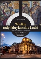 Wielkie rody fabrykanckie Łodzi i ich rola w ukształtowaniu oblicza miasta