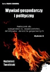 Okładka książki Wywiad Gospodarczy i Polityczny - Podręcznik dla specjalistów ds. bezpieczeństwa, detektywów i doradców gospodarczych (wydanie II - zaktualizowane i rozszerzone) Kazimierz Turaliński