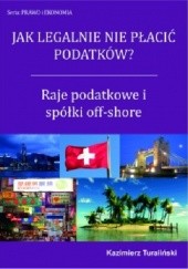 Okładka książki Raje podatkowe i spółki off-shore - jak legalnie nie płacić podatków? Kazimierz Turaliński