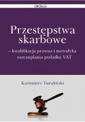 Okładka książki Przestępstwa Skarbowe: Kwalifikacja prawna i metodyka uszczuplania podatku VAT Kazimierz Turaliński