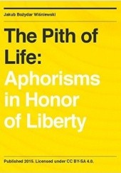 Okładka książki The Pith of Life: Aphorisms in Honor of Liberty