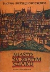 Okładka książki Miasto na Złotym Szlaku Lucyna Sieciechowiczowa