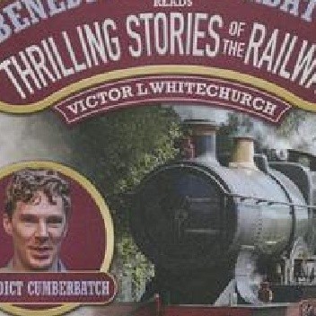 Okładka książki Benedict Cumberbatch Reads Thrilling Stories of the Railway Benedict Cumberbatch, Victor Whitechurch