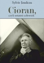 Okładka książki Cioran, czyli ostatni człowiek