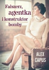 Okładka książki Fałszerz, agentka i konstruktor bomby Alex Capus