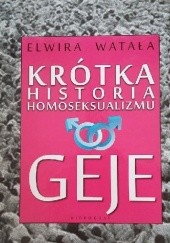 Okładka książki Krótka historia homoseksualizmu. Geje Elwira Watała
