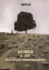 Okładka książki Józef Franczak ps. "Lalek". Ostatni partyzant poakowskiego podziemia Violetta Gut