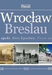 Okładka książki Wrocław. Trzy epoki. praca zbiorowa