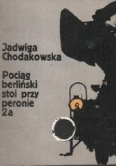 Okładka książki Pociąg berliński stoi przy peronie 2a Jadwiga Chodakowska