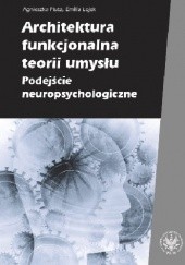 Okładka książki Architektura funkcjonalna teorii umysłu. Podejście neuropsychologiczne Emilia Łojek, Agnieszka Pluta
