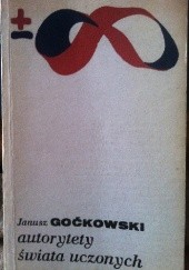 Okładka książki Autorytety świata uczonych Janusz Goćkowski