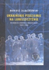 Okładka książki Ukraińskie podziemie  na Lubelszczyźnie  w okresie okupacji niemieckiej 1939-1944
