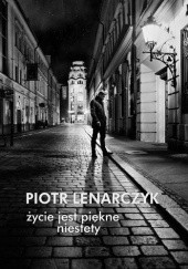Okładka książki Życie jest piękne niestety Piotr Lenarczyk