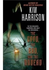 Okładka książki The Good, the Bad, and the Undead Kim Harrison