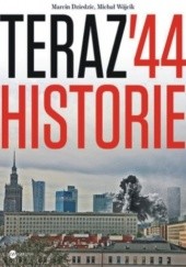 Okładka książki Teraz '44. Historie Marcin Dziedzic, Michał Wójcik