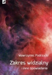 Okładka książki Zakres widzialny i inne opowiadania Wawrzyniec Podrzucki