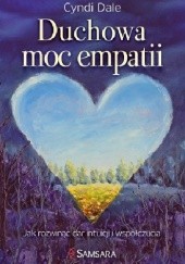 Okładka książki Duchowa moc empatii. Jak rozwinąć dar intuicji i współczucia Cyndi Dale