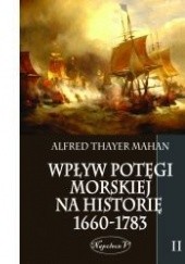 Okładka książki Wpływ Potęgi Morskiej na Historię 1660-1783. Tom II. Alfred Thayer Mahan