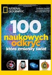 Okładka książki National Geographic. 100 naukowych odkryć, które zmieniły świat Redakcja magazynu National Geographic