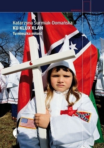 Okładka książki Ku Klux Klan. Tu mieszka miłość Katarzyna Surmiak-Domańska