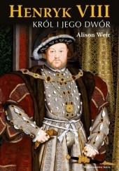 Okładka książki Henryk VIII. Król i jego dwór Alison Weir