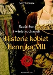 Okładka książki Sześc żon i wiele kochanek. Historie kobiet Henryka VIII