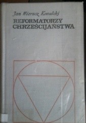 Okładka książki Reformatorzy chrześcijaństwa Jan Wierusz Kowalski