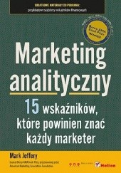 Okładka książki Marketing analityczny. Piętnaście wskaźników, które powinien znać każdy marketer Mark Jeffery