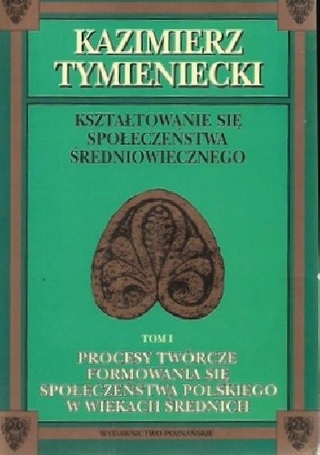 Okładka książki Procesy twórcze formowania się społeczeństwa polskiego w wiekach średnich Kazimierz Tymieniecki
