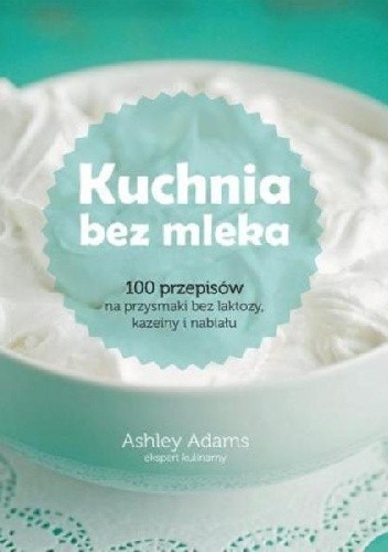 Okładka książki Kuchnia bez mleka Ashley Adams